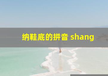 纳鞋底的拼音 shang